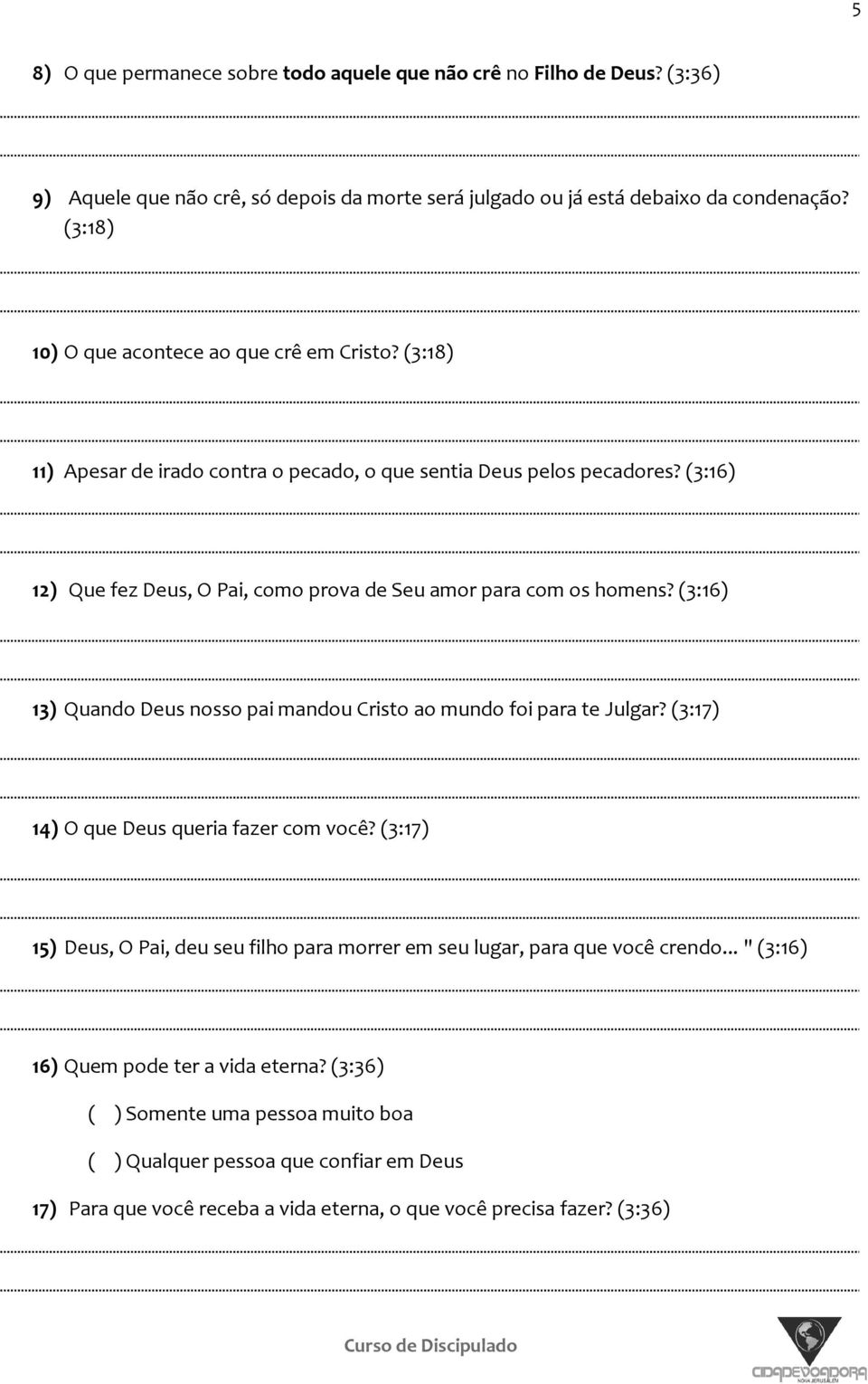 (3:16) 12) Que fez Deus, O Pai, como prova de Seu amor para com os homens? (3:16) 13) Quando Deus nosso pai mandou Cristo ao mundo foi para te Julgar?