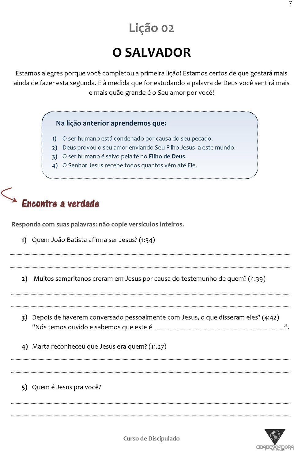 2) Deus provou o seu amor enviando Seu Filho Jesus a este mundo. 3) O ser humano é salvo pela fé no Filho de Deus. 4) O Senhor Jesus recebe todos quantos vêm até Ele.