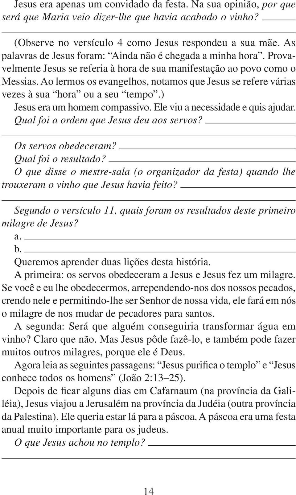 Ao lermos os evangelhos, notamos que Jesus se refere várias vezes à sua hora ou a seu tempo.) Jesus era um homem compassivo. Ele viu a necessidade e quis ajudar.