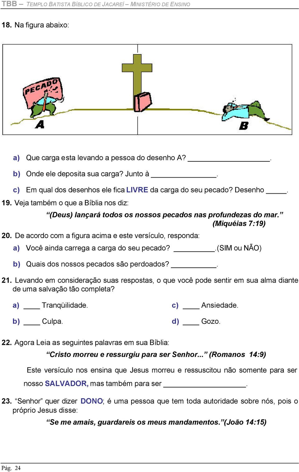 De acordo com a figura acima e este versículo, responda: a) Você ainda carrega a carga do seu pecado?.(sim ou NÃO) b) Quais dos nossos pecados são perdoados?. 21.