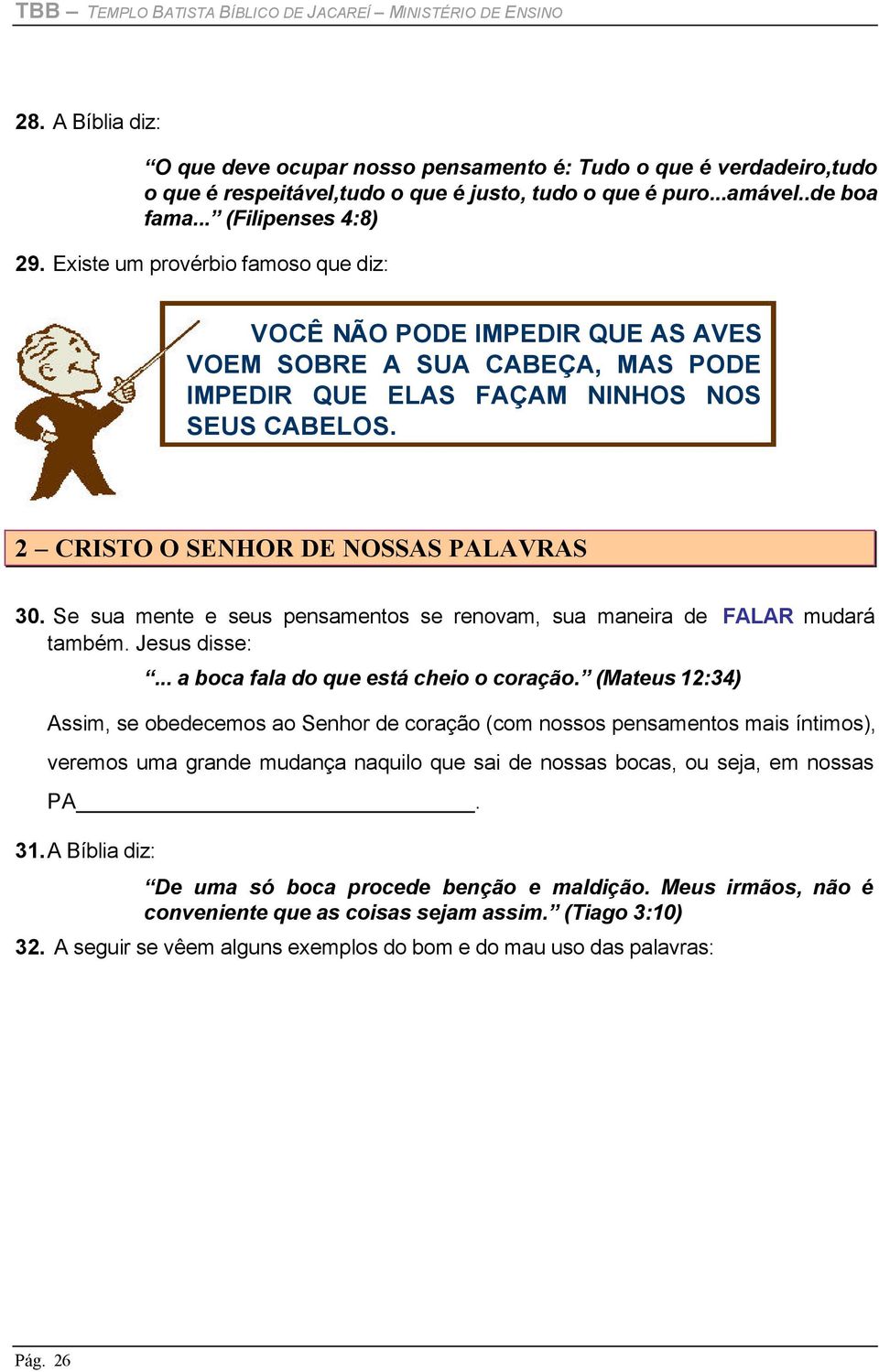 Existe um provérbio famoso que diz: VOCÊ NÃO PODE IMPEDIR QUE AS AVES VOEM SOBRE A SUA CABEÇA, MAS PODE IMPEDIR QUE ELAS FAÇAM NINHOS NOS SEUS CABELOS. 2 CRISTO O SENHOR DE NOSSAS PALAVRAS 30.