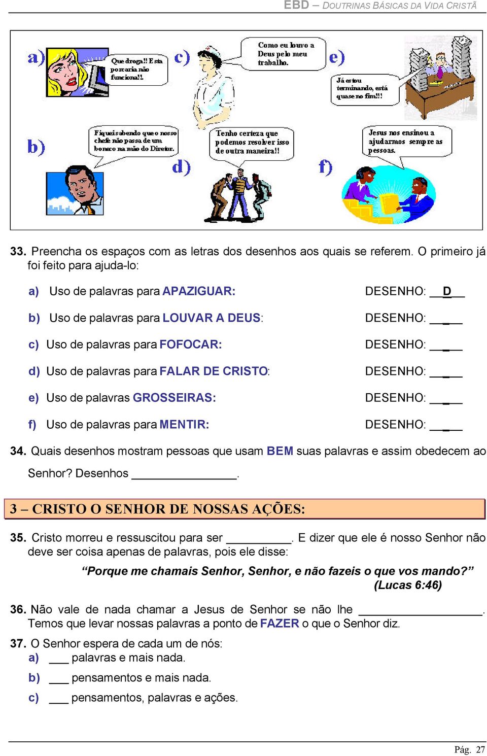 FALAR DE CRISTO: DESENHO: e) Uso de palavras GROSSEIRAS: DESENHO: f) Uso de palavras para MENTIR: DESENHO: 34. Quais desenhos mostram pessoas que usam BEM suas palavras e assim obedecem ao Senhor?