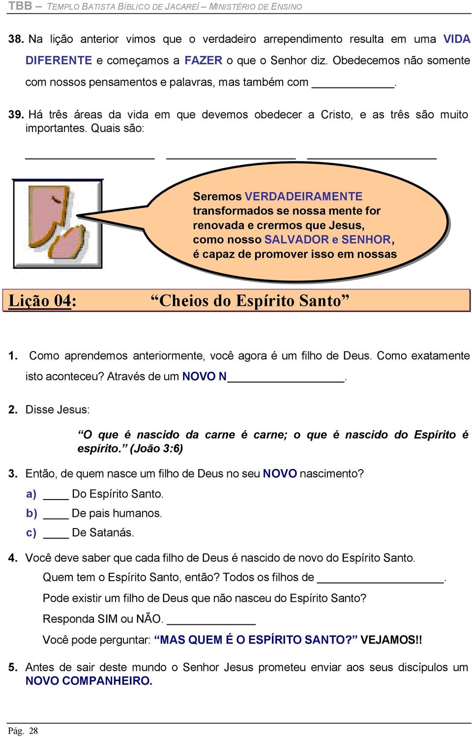 Quais são: Seremos VERDADEIRAMENTE transformados se nossa mente for renovada e crermos que Jesus, como nosso SALVADOR e SENHOR, é capaz de promover isso em nossas Lição 04: Cheios do Espírito Santo 1.