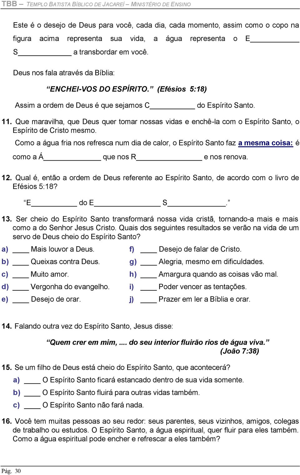 Que maravilha, que Deus quer tomar nossas vidas e enchê-la com o Espírito Santo, o Espírito de Cristo mesmo.