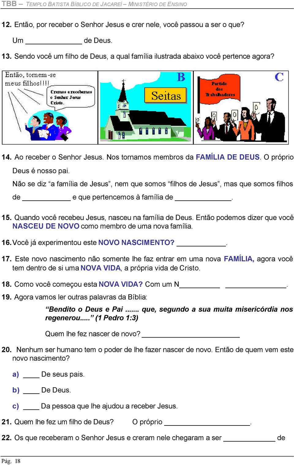 Não se diz a família de Jesus, nem que somos filhos de Jesus, mas que somos filhos de e que pertencemos à família de. 15. Quando você recebeu Jesus, nasceu na família de Deus.