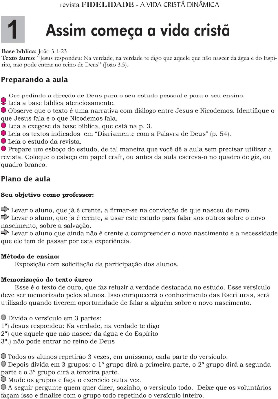 Observe que o texto é uma narrativa com diálogo entre Jesus e Nicodemos. Identifique o que Jesus fala e o que Nicodemos fala. Leia a exegese da base bíblica, que está na p. 3.