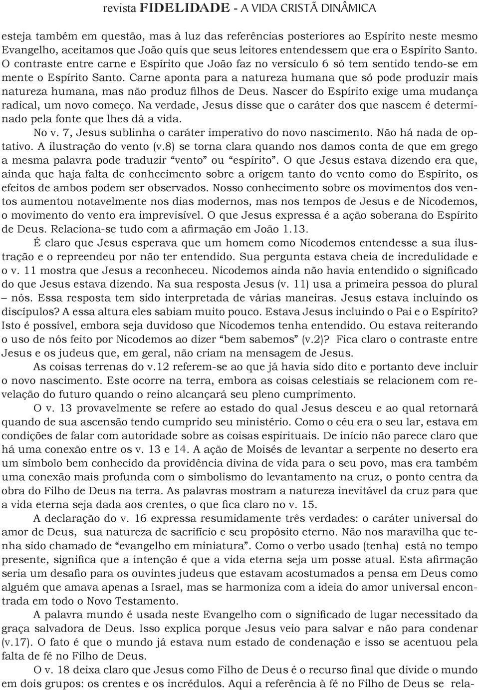 Carne aponta para a natureza humana que só pode produzir mais natureza humana, mas não produz filhos de Deus. Nascer do Espírito exige uma mudança radical, um novo começo.