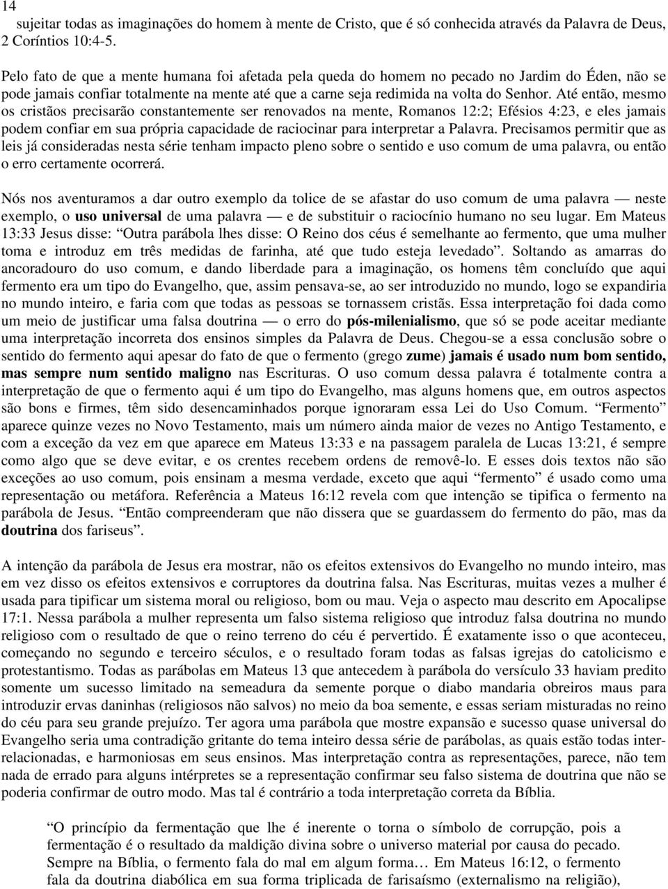 Até então, mesmo os cristãos precisarão constantemente ser renovados na mente, Romanos 12:2; Efésios 4:23, e eles jamais podem confiar em sua própria capacidade de raciocinar para interpretar a