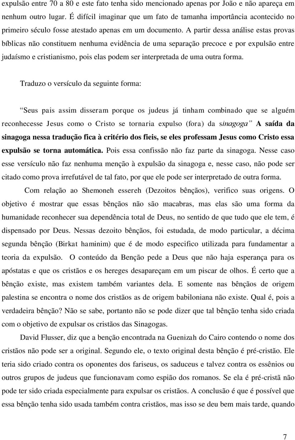 A partir dessa análise estas provas bíblicas não constituem nenhuma evidência de uma separação precoce e por expulsão entre judaísmo e cristianismo, pois elas podem ser interpretada de uma outra