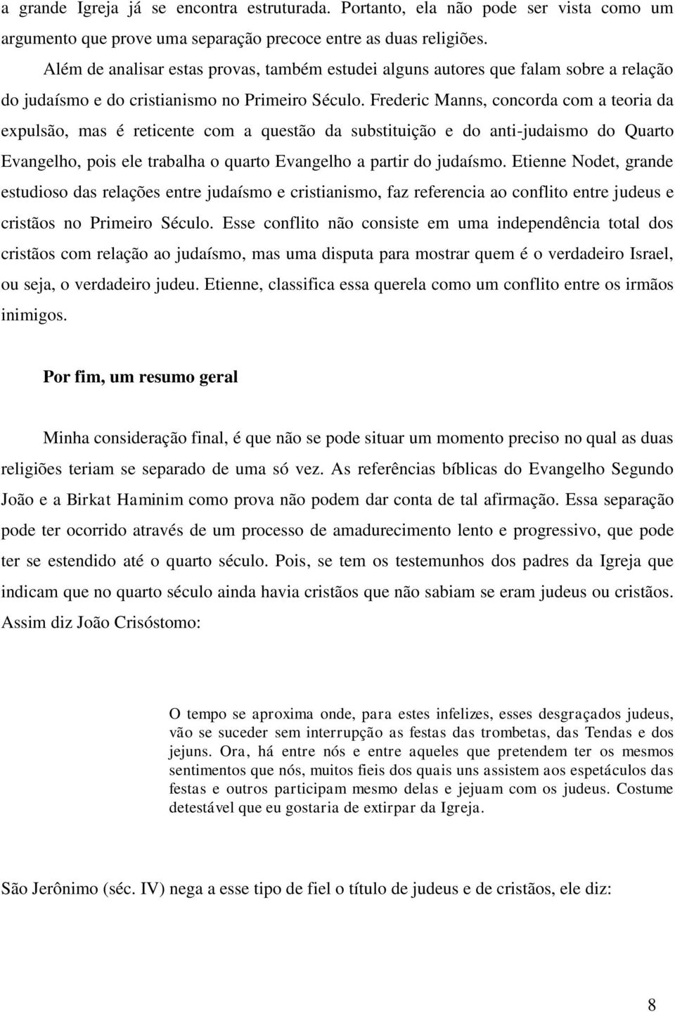 Frederic Manns, concorda com a teoria da expulsão, mas é reticente com a questão da substituição e do anti-judaismo do Quarto Evangelho, pois ele trabalha o quarto Evangelho a partir do judaísmo.