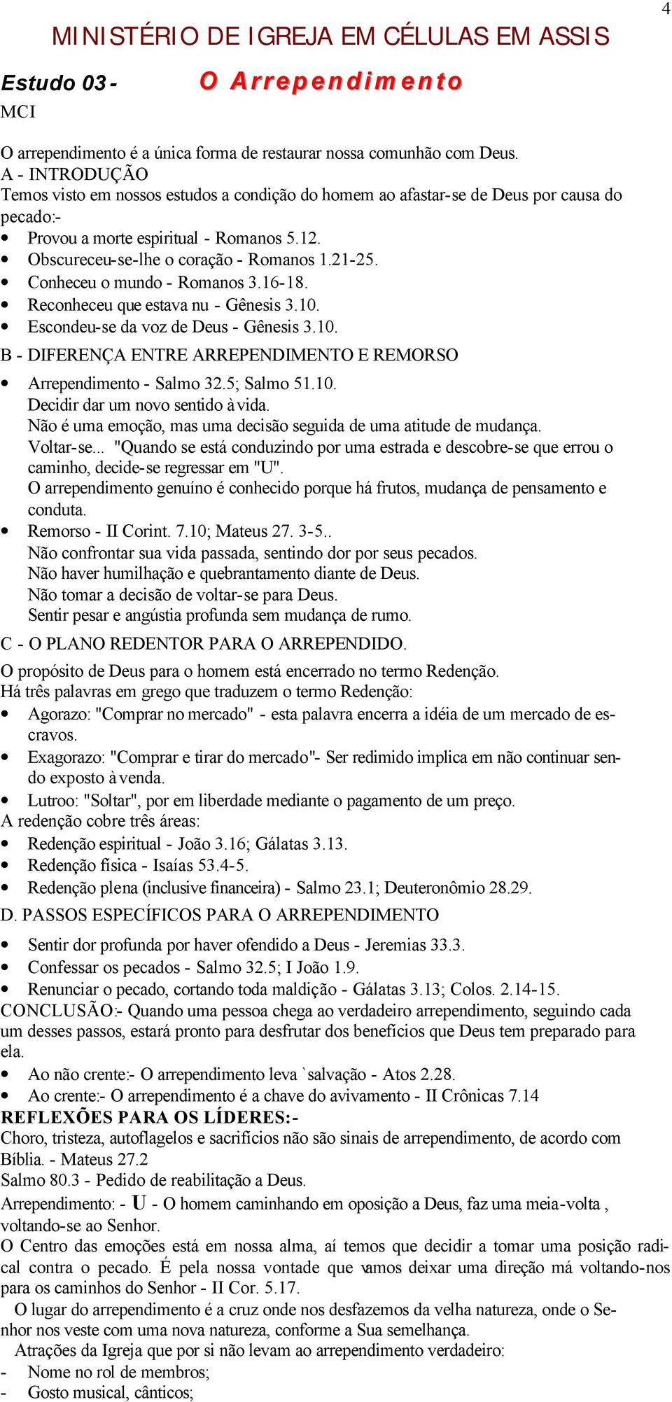 Conheceu o mundo - Romanos 3.16-18. Reconheceu que estava nu - Gênesis 3.10. Escondeu-se da voz de Deus - Gênesis 3.10. B - DIFERENÇA ENTRE ARREPENDIMENTO E REMORSO Arrependimento - Salmo 32.