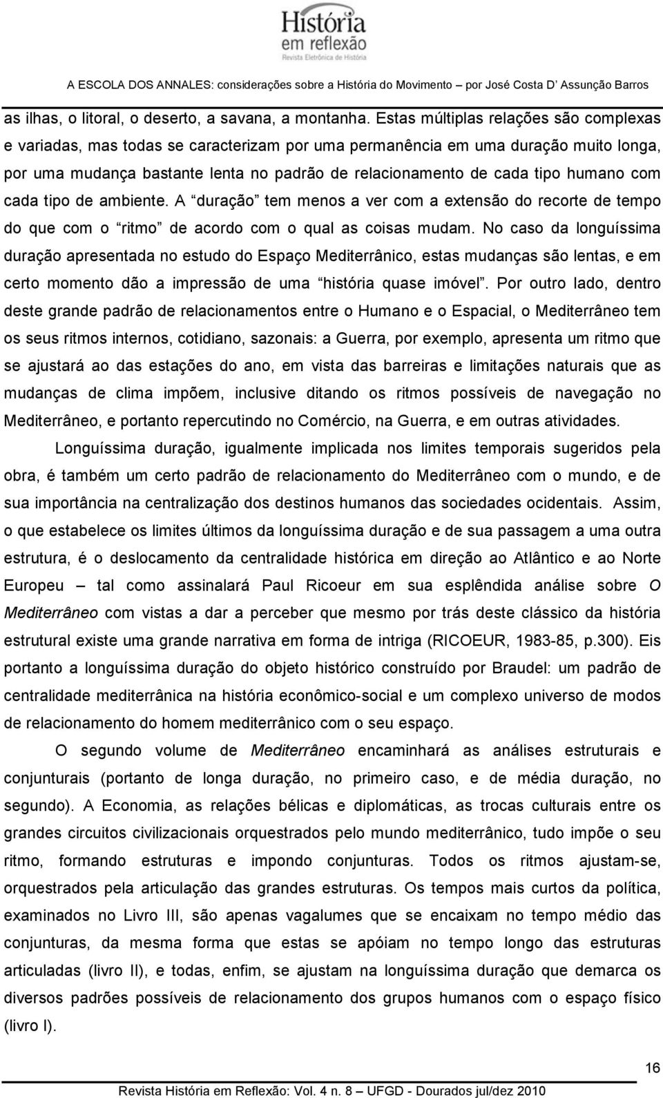 humano com cada tipo de ambiente. A duração tem menos a ver com a extensão do recorte de tempo do que com o ritmo de acordo com o qual as coisas mudam.