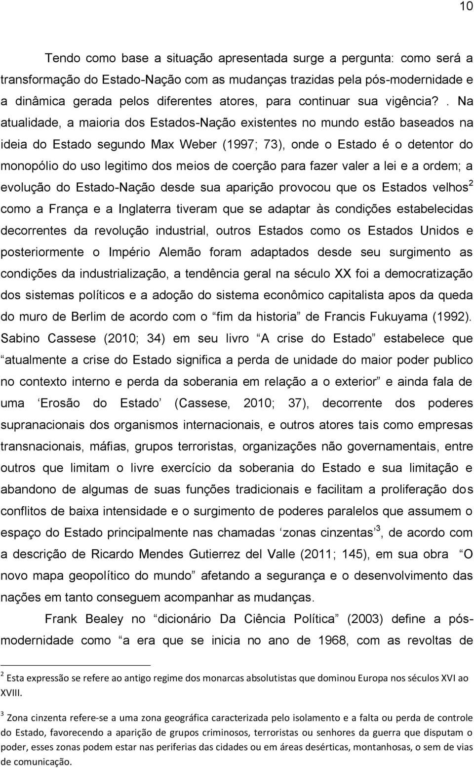 . Na atualidade, a maioria dos Estados-Nação existentes no mundo estão baseados na ideia do Estado segundo Max Weber (1997; 73), onde o Estado é o detentor do monopólio do uso legitimo dos meios de