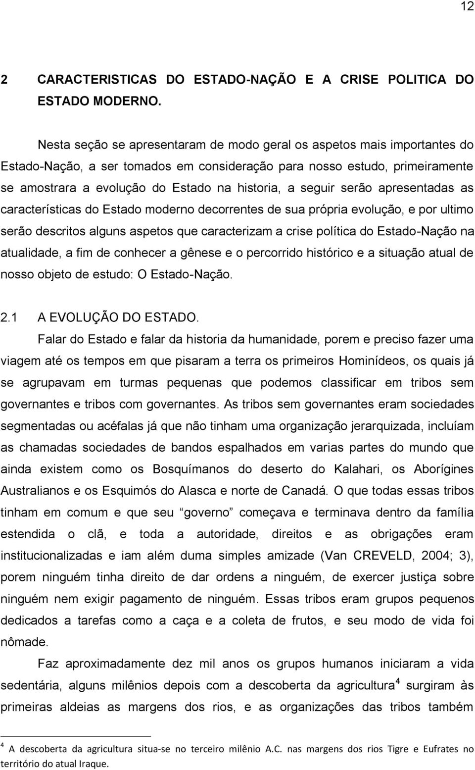 seguir serão apresentadas as características do Estado moderno decorrentes de sua própria evolução, e por ultimo serão descritos alguns aspetos que caracterizam a crise política do Estado-Nação na