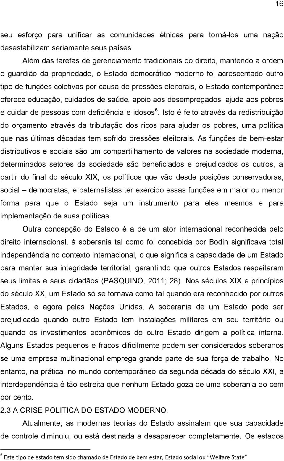 pressões eleitorais, o Estado contemporâneo oferece educação, cuidados de saúde, apoio aos desempregados, ajuda aos pobres e cuidar de pessoas com deficiência e idosos 6.