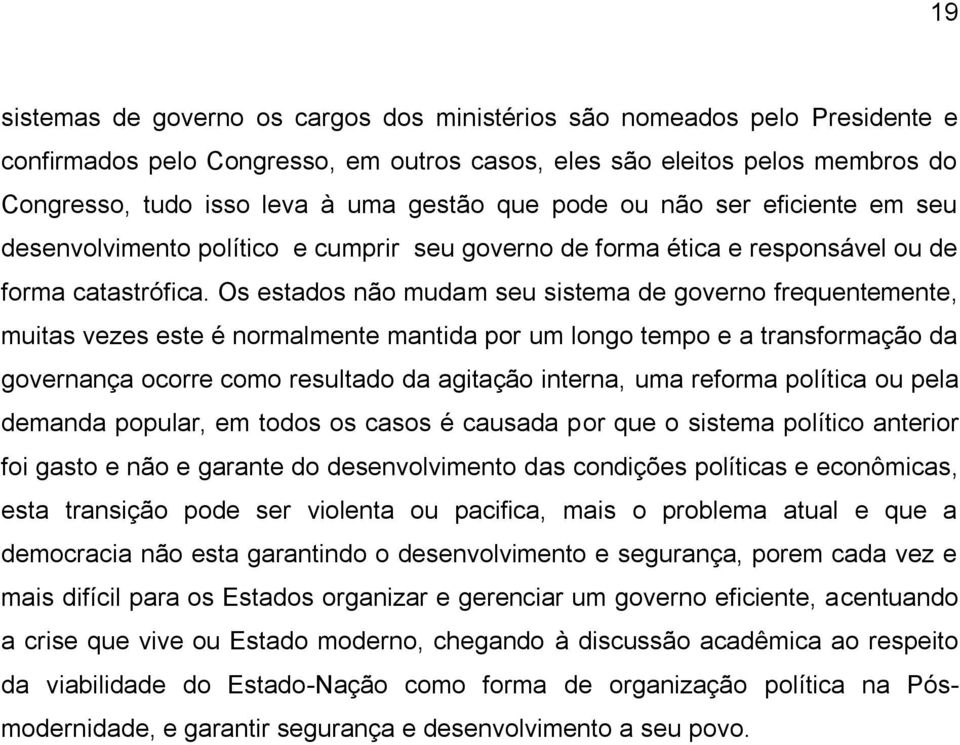 Os estados não mudam seu sistema de governo frequentemente, muitas vezes este é normalmente mantida por um longo tempo e a transformação da governança ocorre como resultado da agitação interna, uma