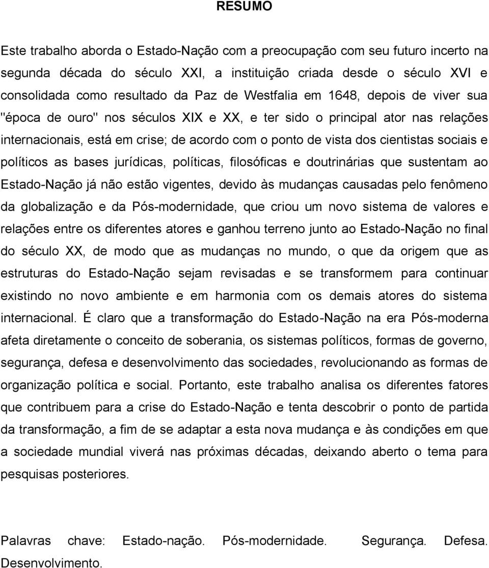 sociais e políticos as bases jurídicas, políticas, filosóficas e doutrinárias que sustentam ao Estado-Nação já não estão vigentes, devido às mudanças causadas pelo fenômeno da globalização e da