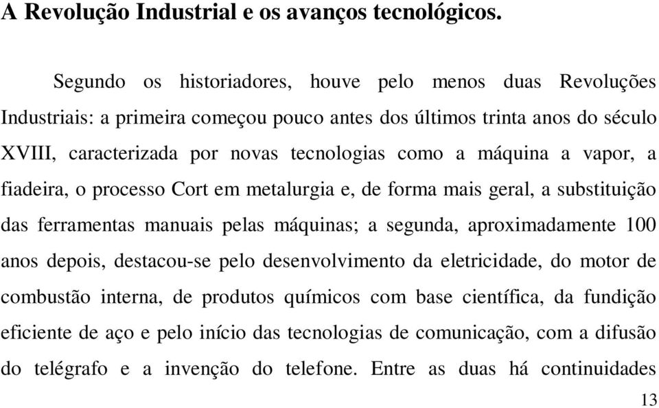 tecnologias como a máquina a vapor, a fiadeira, o processo Cort em metalurgia e, de forma mais geral, a substituição das ferramentas manuais pelas máquinas; a segunda,