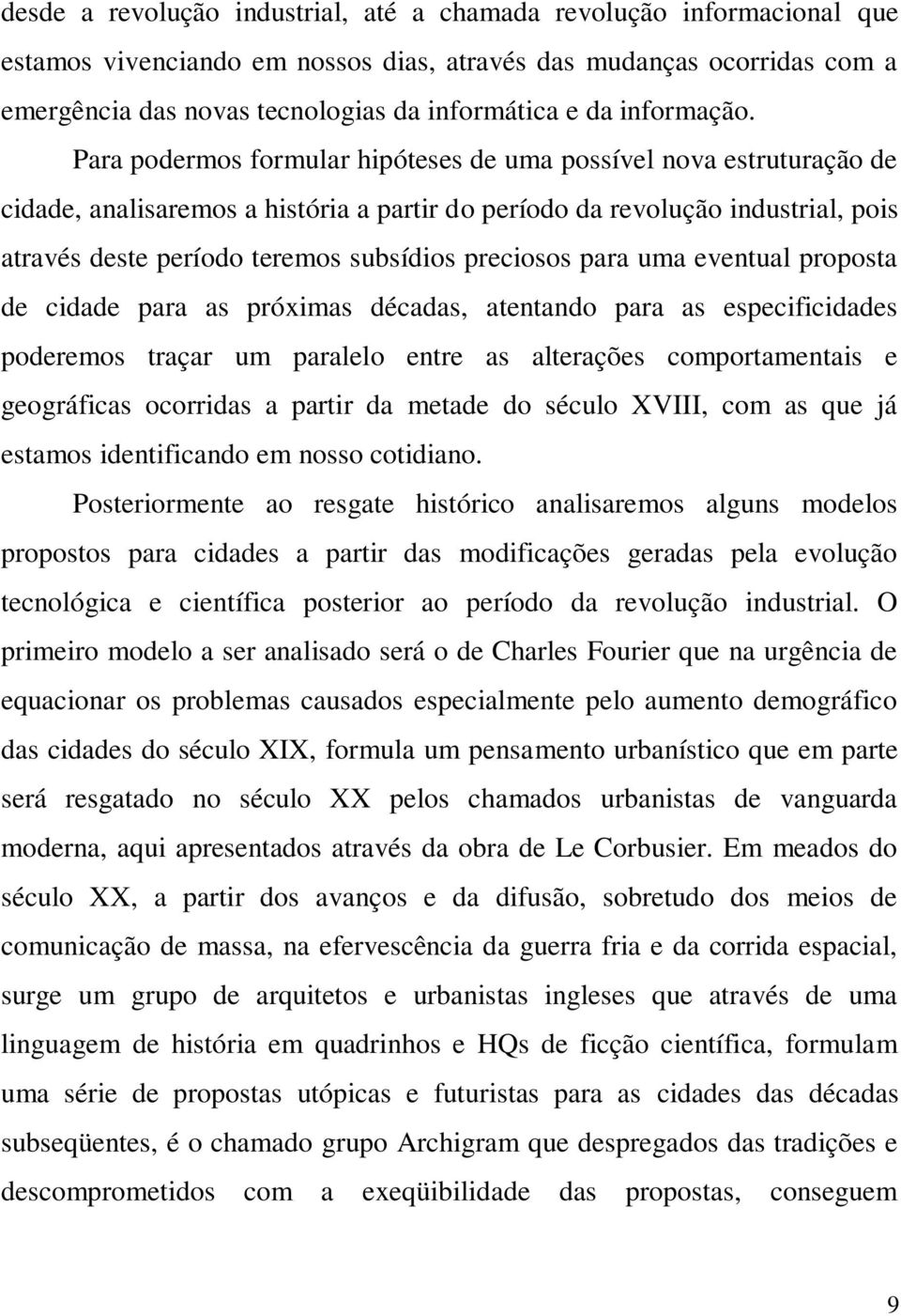 Para podermos formular hipóteses de uma possível nova estruturação de cidade, analisaremos a história a partir do período da revolução industrial, pois através deste período teremos subsídios