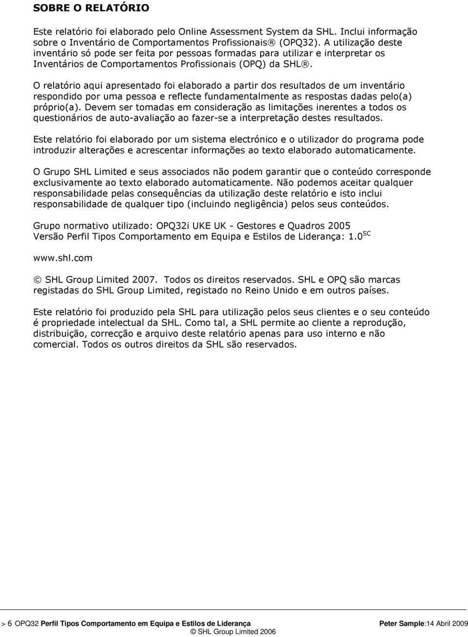 O relatório aqui apresentado foi elaborado a partir dos resultados de um inventário respondido por uma pessoa e reflecte fundamentalmente as respostas dadas pelo(a) próprio(a).