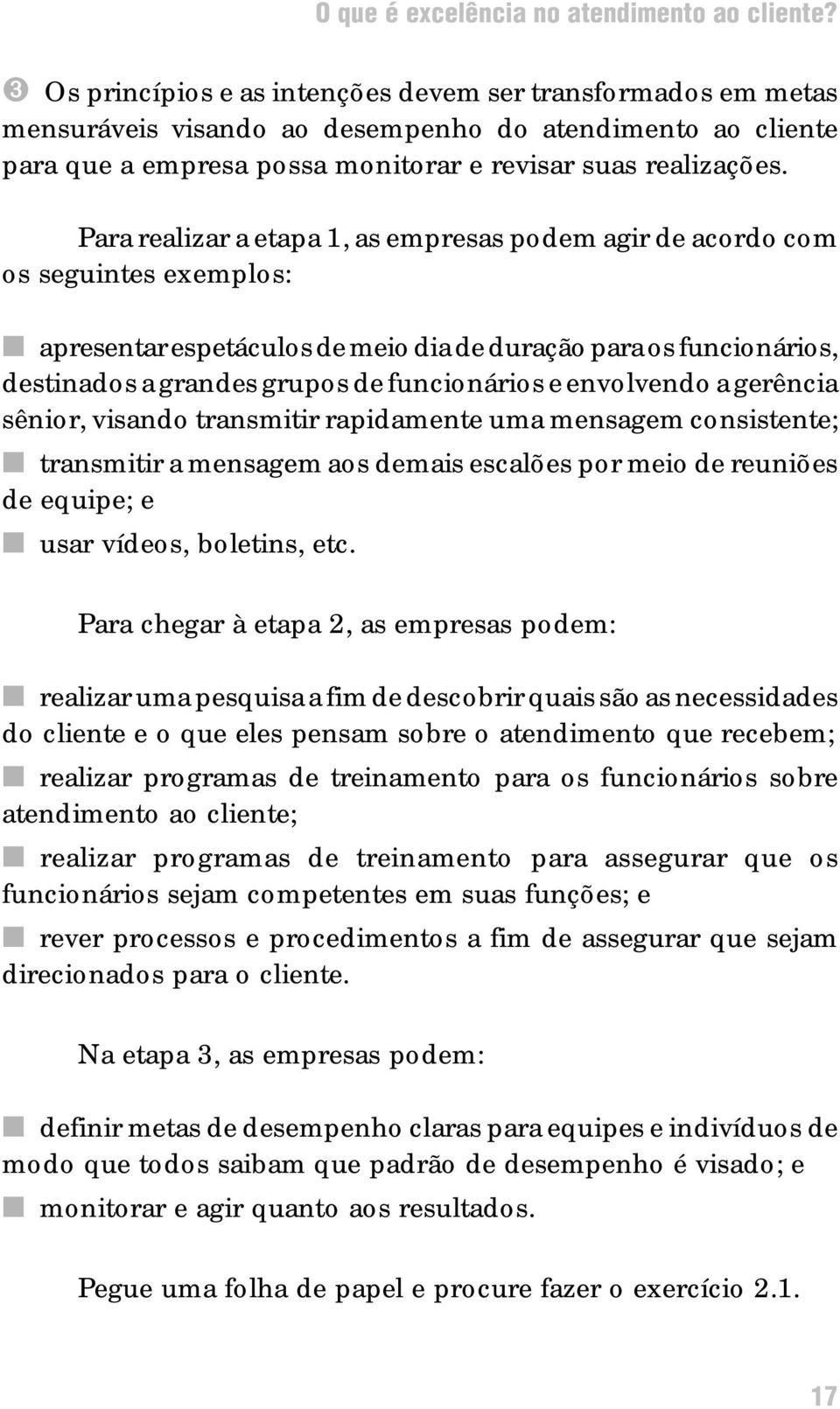 Para realizar a etapa 1, as empresas podem agir de acordo com os seguintes exemplos: n apresentar espetáculos de meio dia de duração para os funcionários, destinados a grandes grupos de funcionários