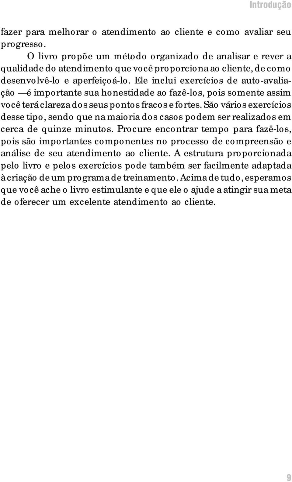 Ele inclui exercícios de auto-avaliação é importante sua honestidade ao fazê-los, pois somente assim você terá clareza dos seus pontos fracos e fortes.