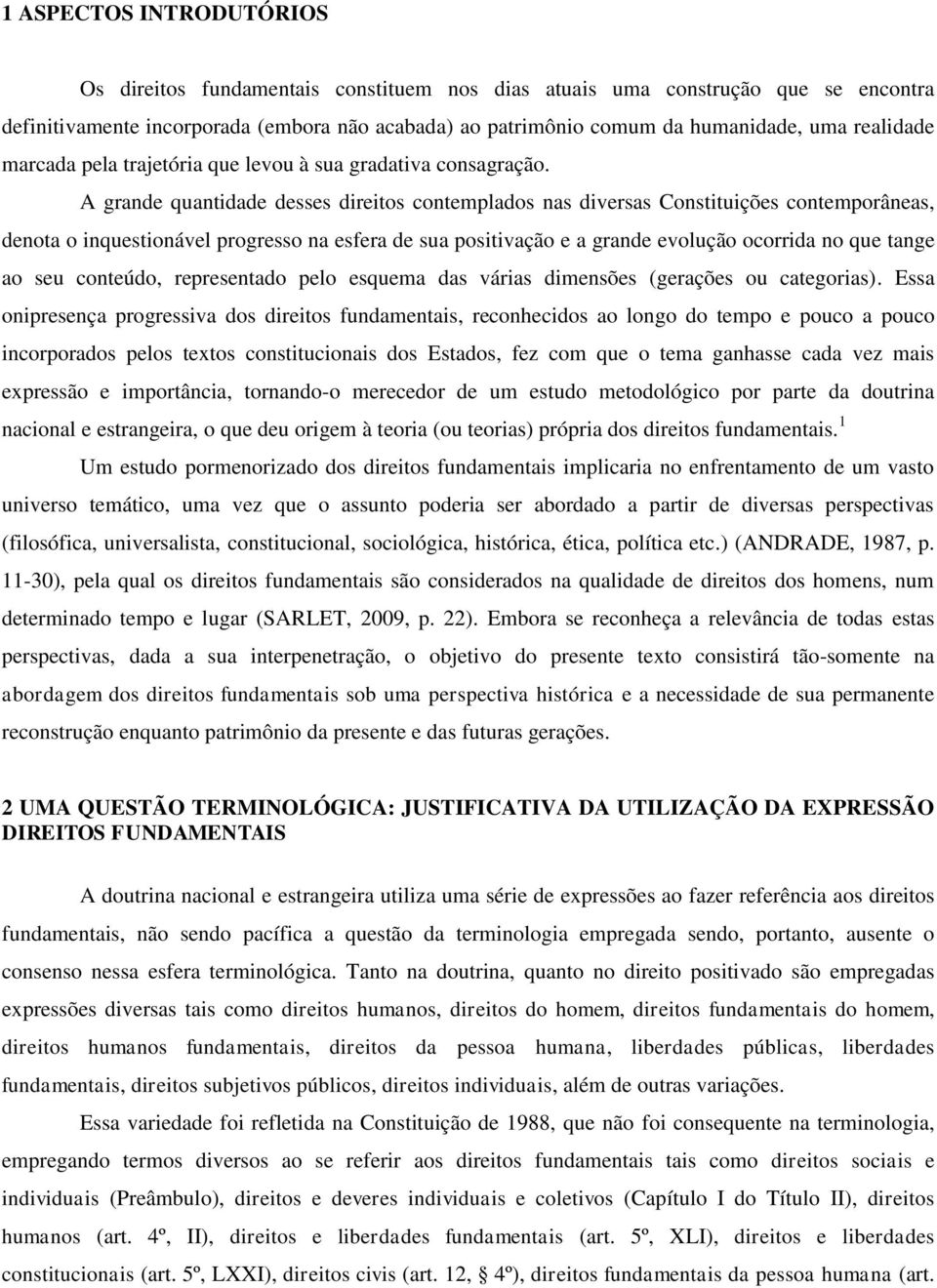 A grande quantidade desses direitos contemplados nas diversas Constituições contemporâneas, denota o inquestionável progresso na esfera de sua positivação e a grande evolução ocorrida no que tange ao