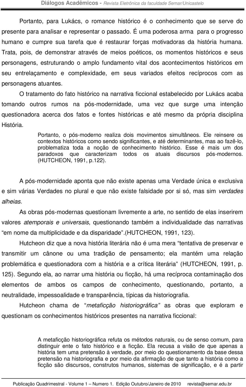 Trata, pois, de demonstrar através de meios poéticos, os momentos históricos e seus personagens, estruturando o amplo fundamento vital dos acontecimentos históricos em seu entrelaçamento e