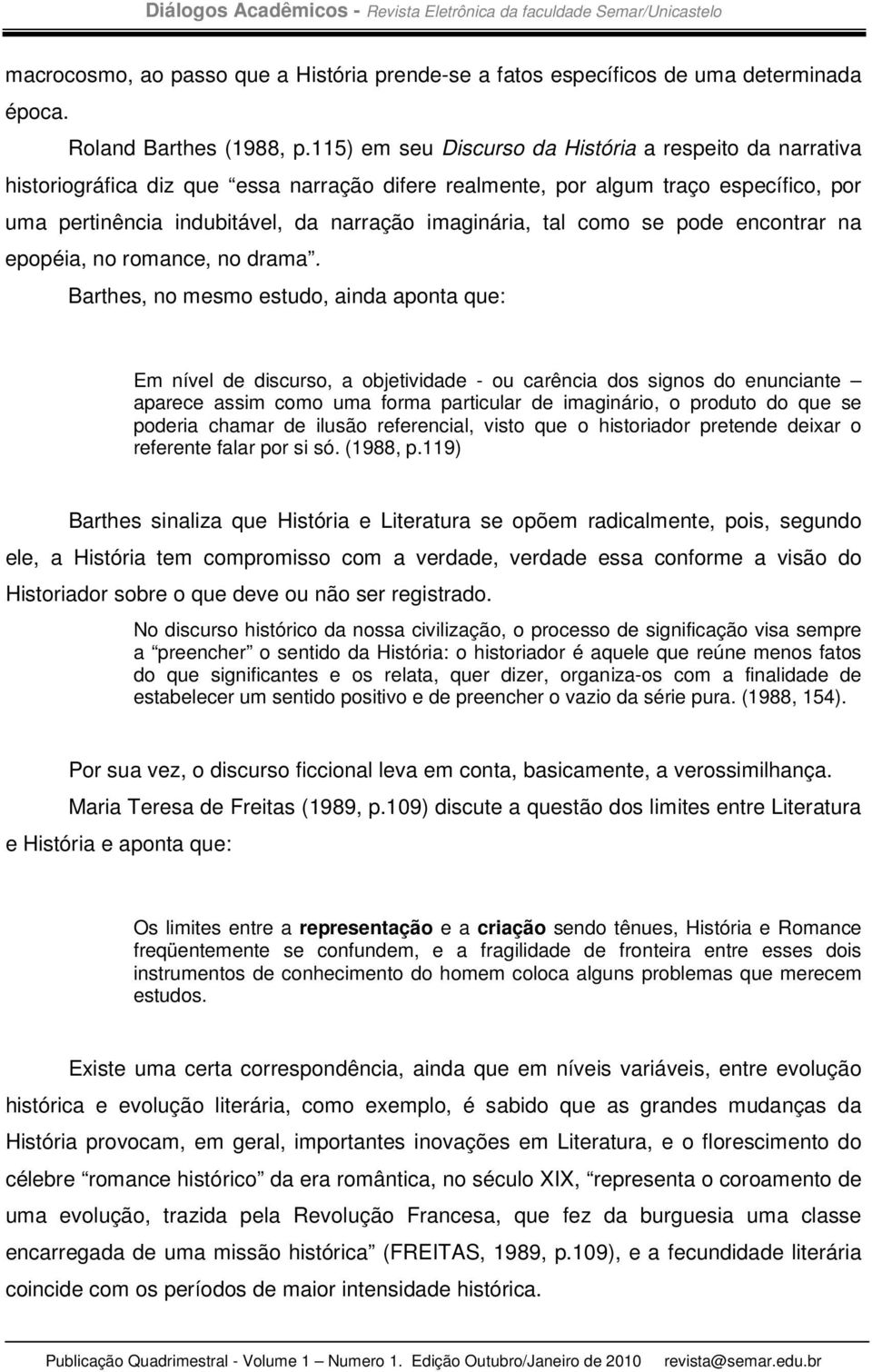 tal como se pode encontrar na epopéia, no romance, no drama.