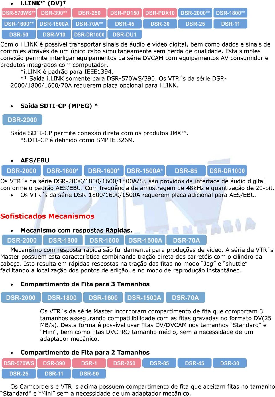link somente para DSR-570WS/390. Os VTR s da série DSR- 2000/1800/1600/70A requerem placa opcional para i.link. Saída SDTI-CP (MPEG) * Saída SDTI-CP permite conexão direta com os produtos IMX.