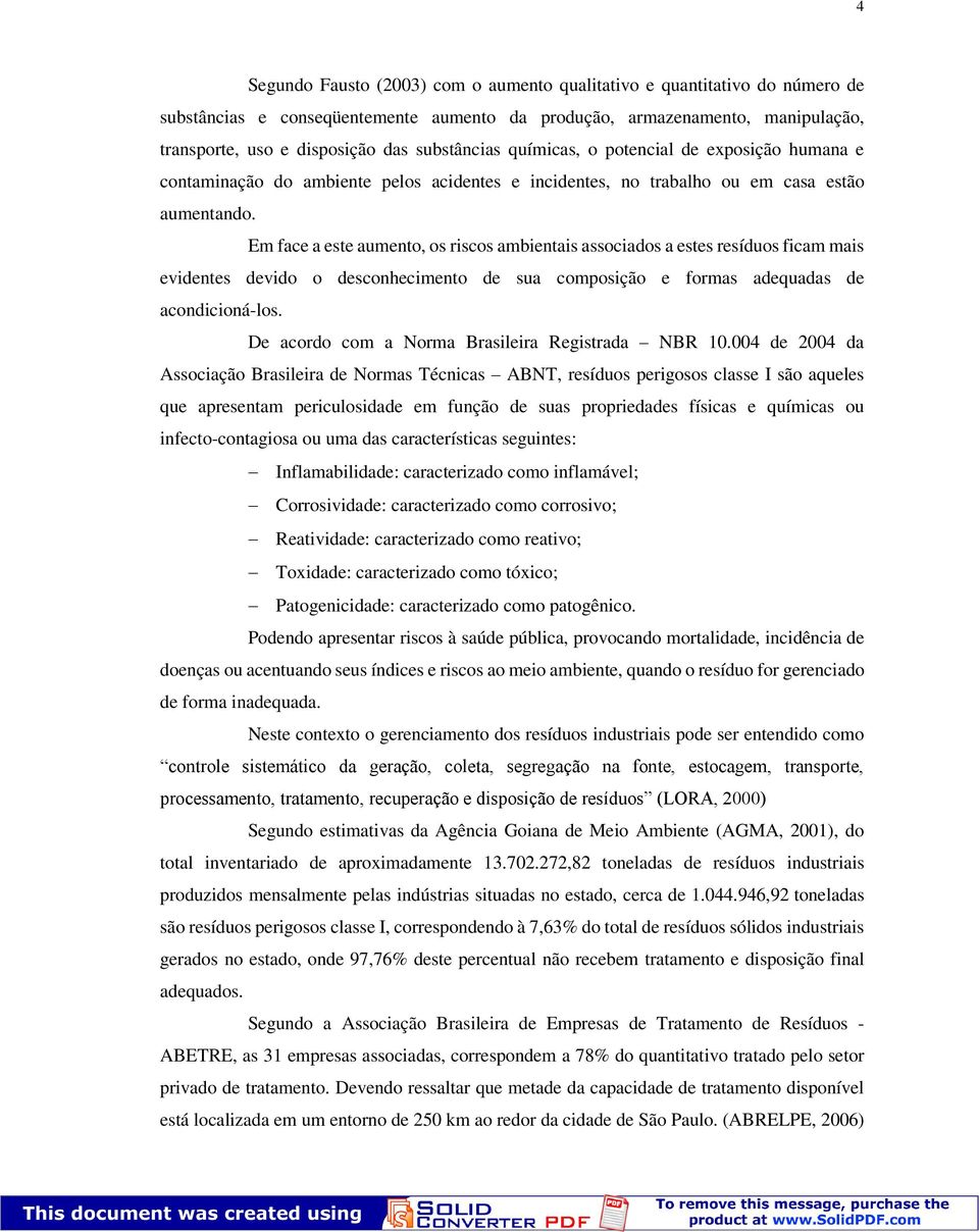 Em face a este aumento, os riscos ambientais associados a estes resíduos ficam mais evidentes devido o desconhecimento de sua composição e formas adequadas de acondicioná-los.