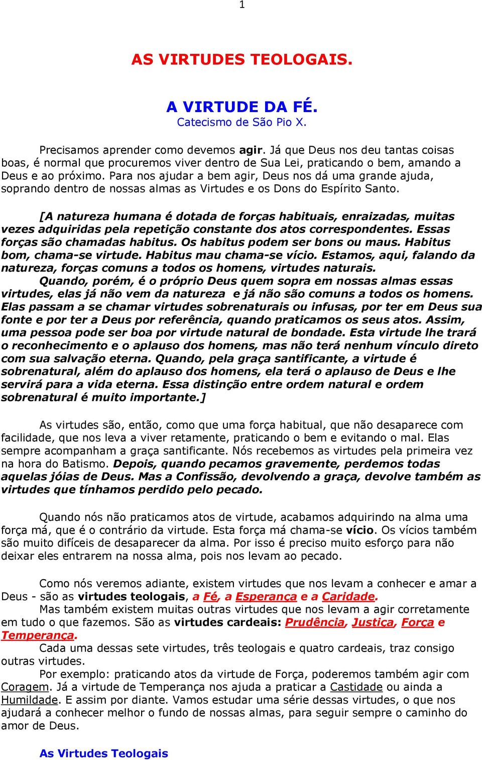 Para nos ajudar a bem agir, Deus nos dá uma grande ajuda, soprando dentro de nossas almas as Virtudes e os Dons do Espírito Santo.