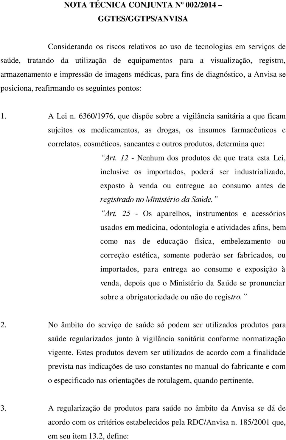 6360/1976, que dispõe sobre a vigilância sanitária a que ficam sujeitos os medicamentos, as drogas, os insumos farmacêuticos e correlatos, cosméticos, saneantes e outros produtos, determina que: Art.