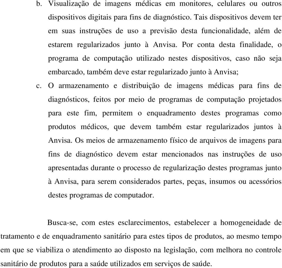 Por conta desta finalidade, o programa de computação utilizado nestes dispositivos, caso não seja embarcado, também deve estar regularizado junto à Anvisa; c.