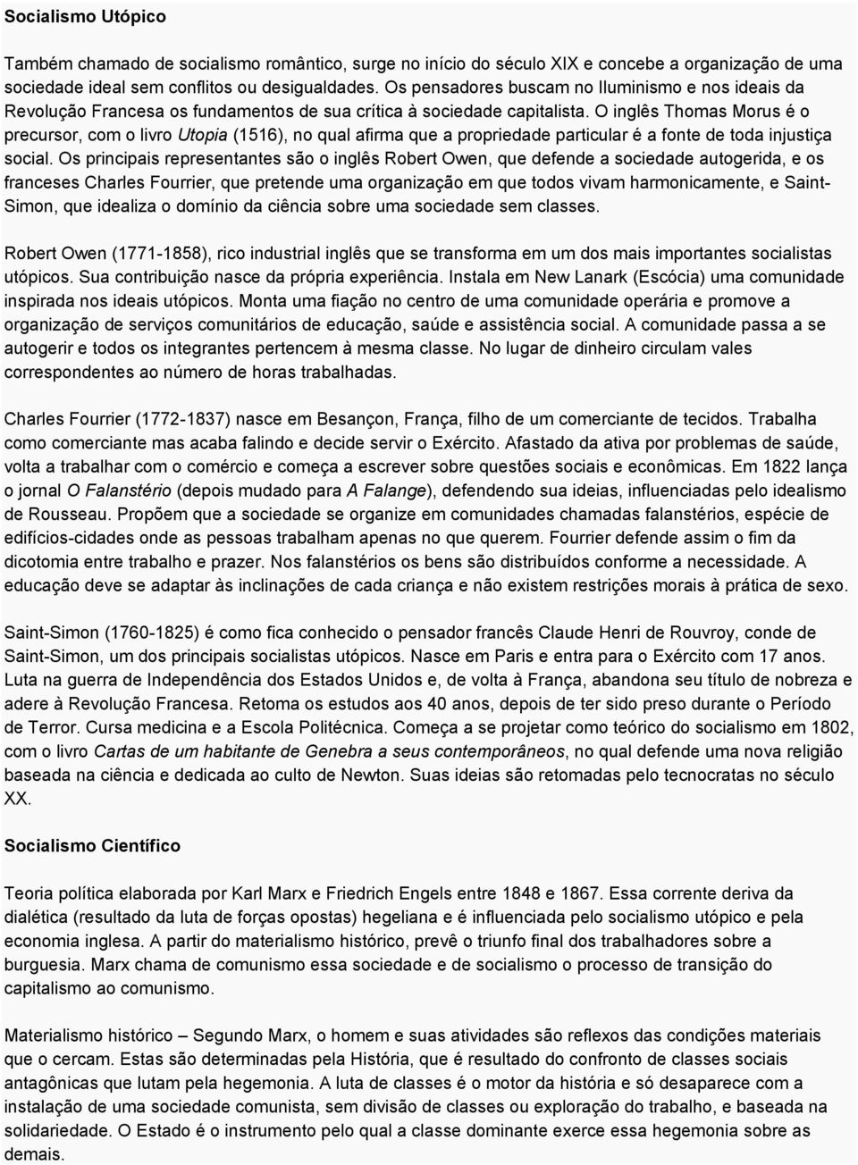 O inglês Thomas Morus é o precursor, com o livro Utopia (1516), no qual afirma que a propriedade particular é a fonte de toda injustiça social.