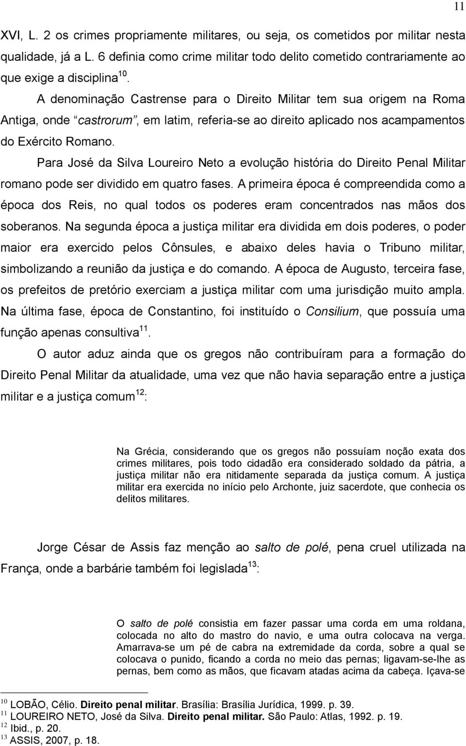 Para José da Silva Loureiro Neto a evolução história do Direito Penal Militar romano pode ser dividido em quatro fases.
