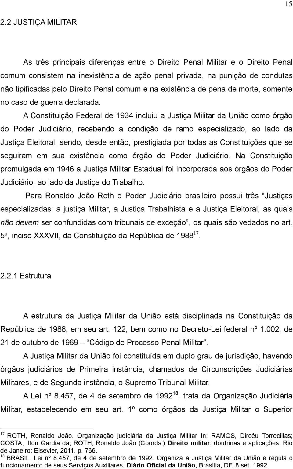 A Constituição Federal de 1934 incluiu a Justiça Militar da União como órgão do Poder Judiciário, recebendo a condição de ramo especializado, ao lado da Justiça Eleitoral, sendo, desde então,