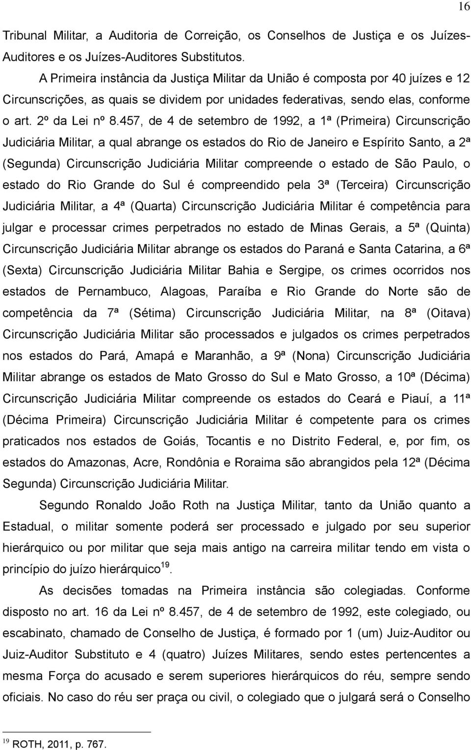 457, de 4 de setembro de 1992, a 1ª (Primeira) Circunscrição Judiciária Militar, a qual abrange os estados do Rio de Janeiro e Espírito Santo, a 2ª (Segunda) Circunscrição Judiciária Militar