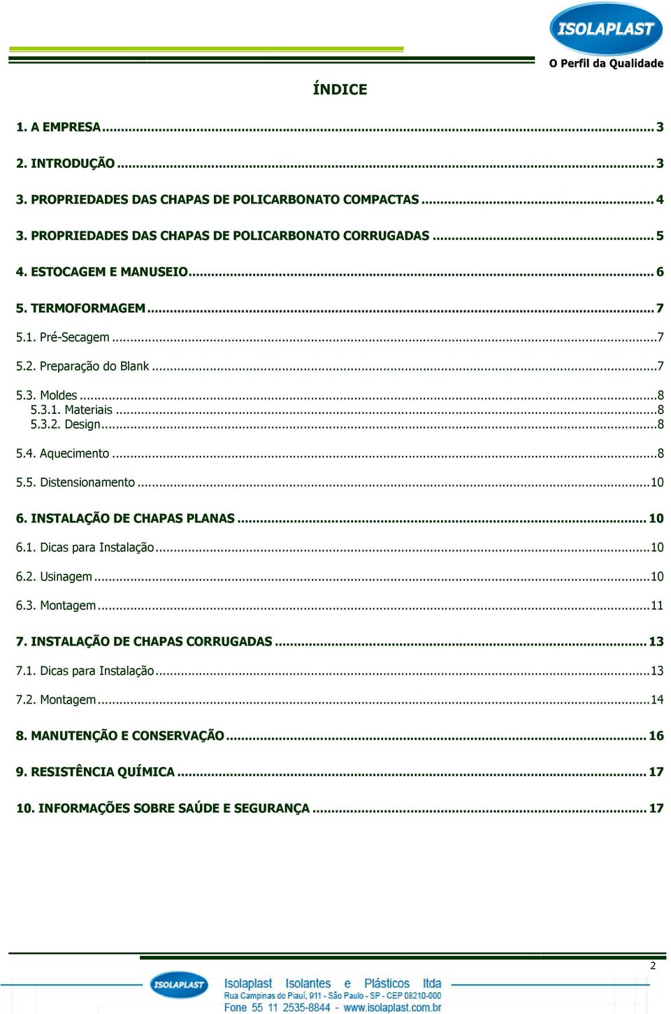 ..8 5.5. Distensionamento... 10 6. INSTALAÇÃO DE CHAPAS PLANAS... 10 6.1. Dicas para Instalação... 10 6.2. Usinagem... 10 6.3. Montagem... 11 7.