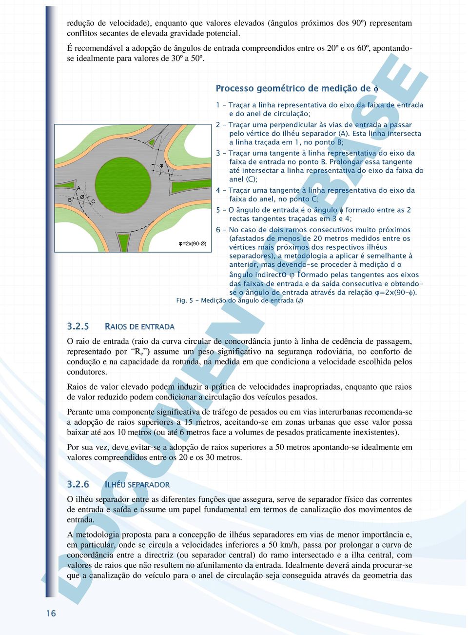 Processo geométrico de medição de 1 Traçar a linha representativa do eixo da faixa de entrada e do anel de circulação; 2 Traçar uma perpendicular às vias de entrada a passar pelo vértice do ilhéu