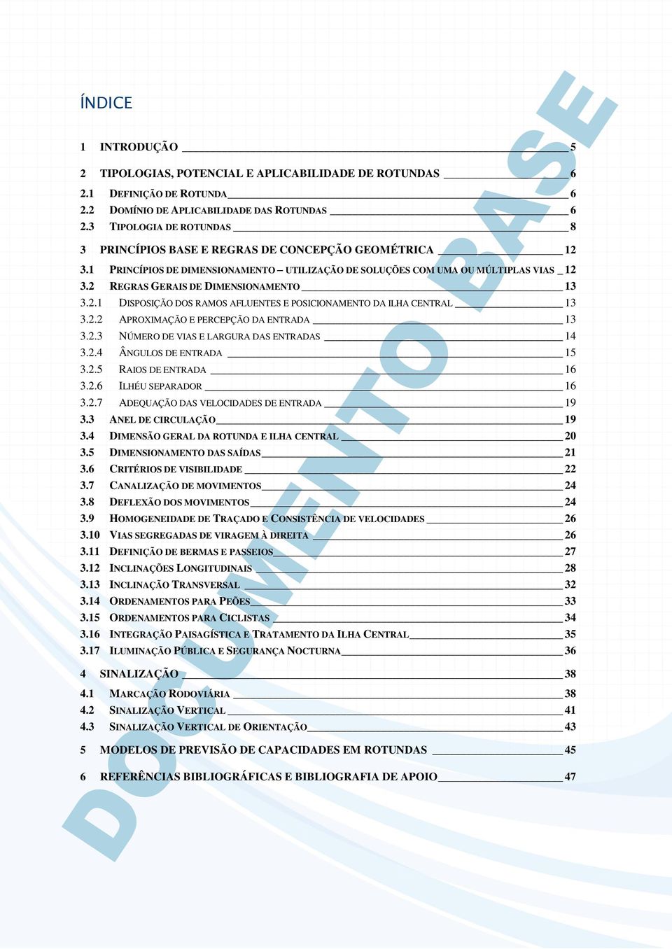 2 REGRAS GERAIS DE DIMENSIONAMENTO 13 3.2.1 DISPOSIÇÃO DOS RAMOS AFLUENTES E POSICIONAMENTO DA ILHA CENTRAL 13 3.2.2 APROXIMAÇÃO E PERCEPÇÃO DA ENTRADA 13 3.2.3 NÚMERO DE VIAS E LARGURA DAS ENTRADAS 14 3.