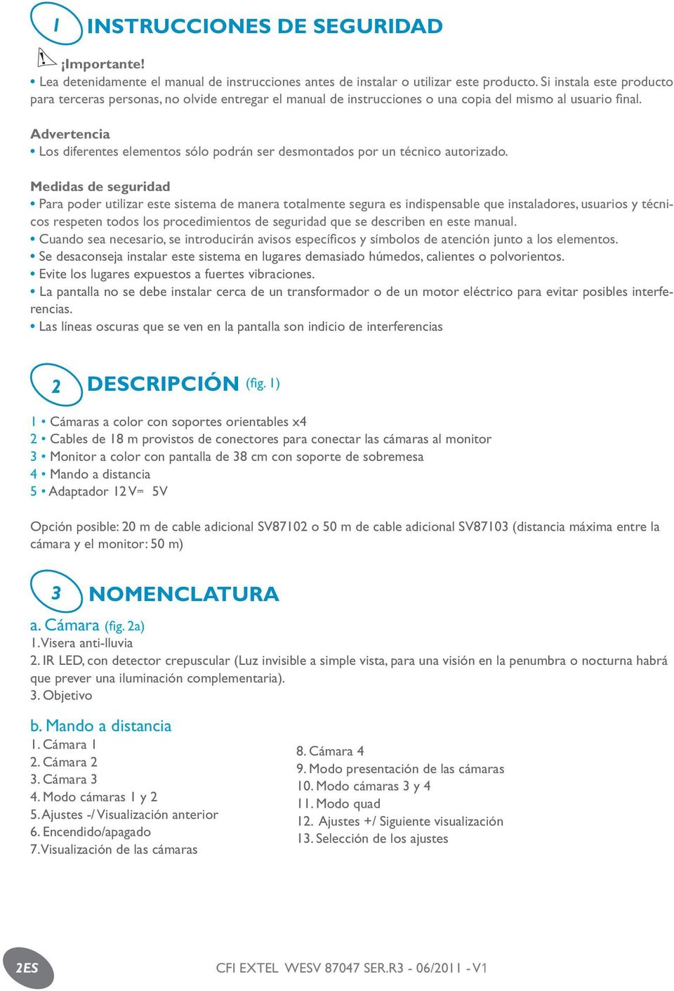 Advertencia Los diferentes elementos sólo podrán ser desmontados por un técnico autorizado.