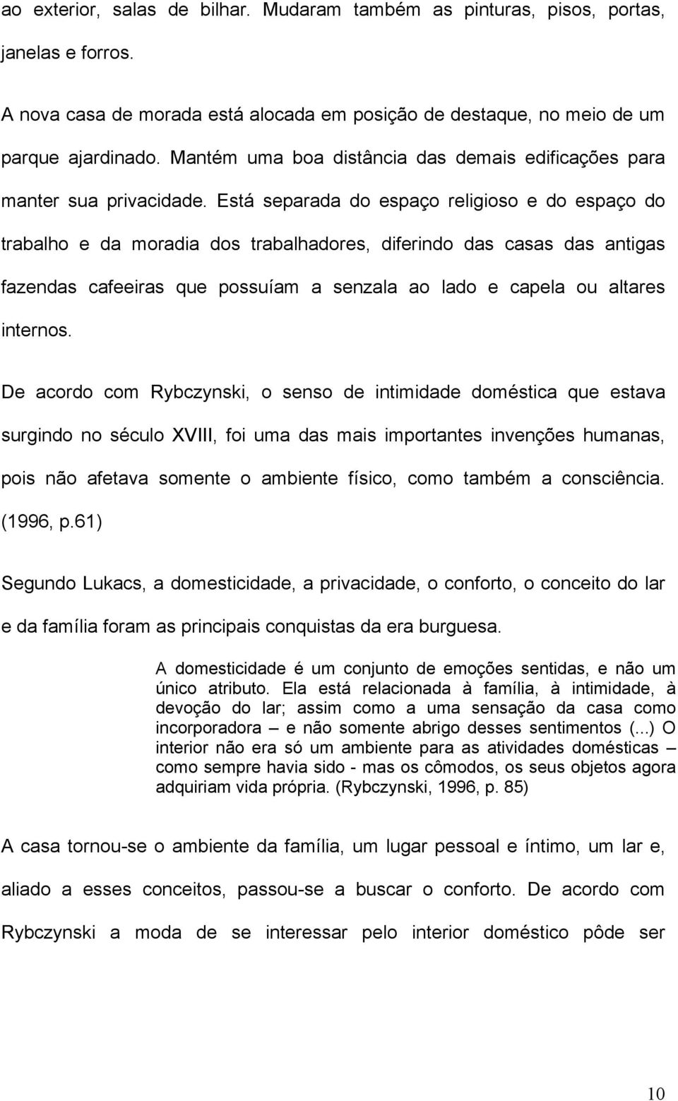 Está separada do espaço religioso e do espaço do trabalho e da moradia dos trabalhadores, diferindo das casas das antigas fazendas cafeeiras que possuíam a senzala ao lado e capela ou altares