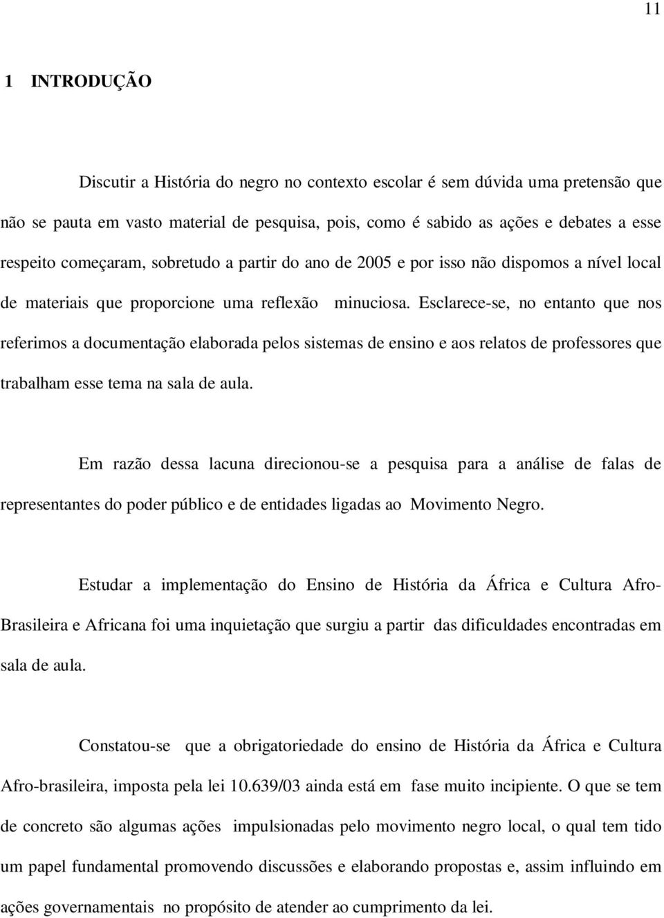 Esclarece-se, no entanto que nos referimos a documentação elaborada pelos sistemas de ensino e aos relatos de professores que trabalham esse tema na sala de aula.