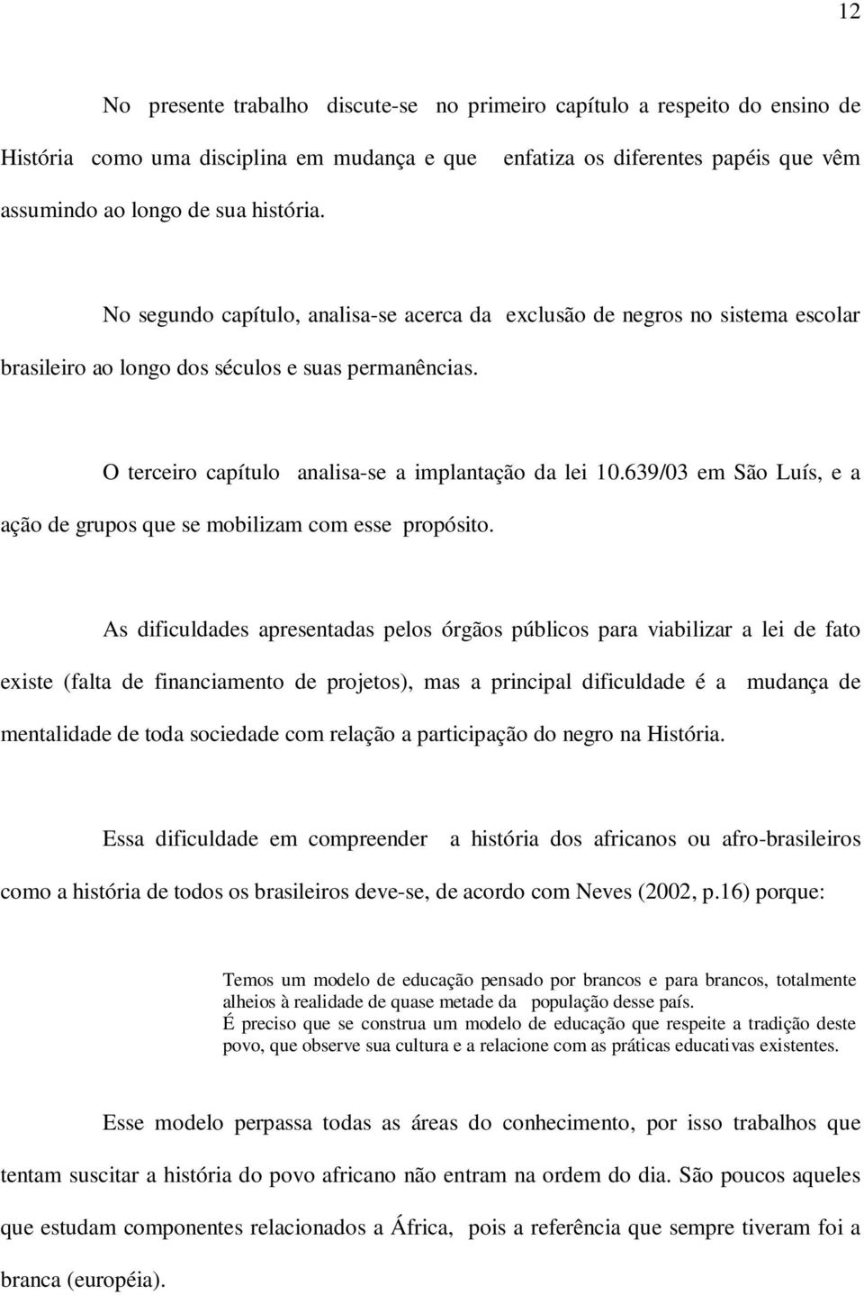 639/03 em São Luís, e a ação de grupos que se mobilizam com esse propósito.