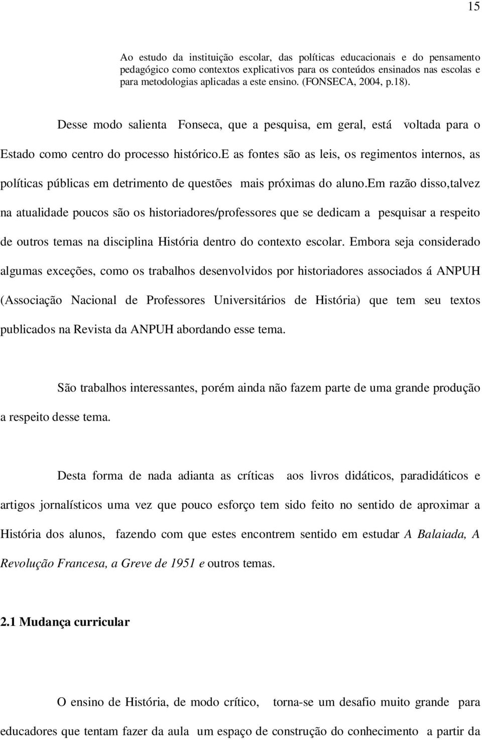 e as fontes são as leis, os regimentos internos, as políticas públicas em detrimento de questões mais próximas do aluno.