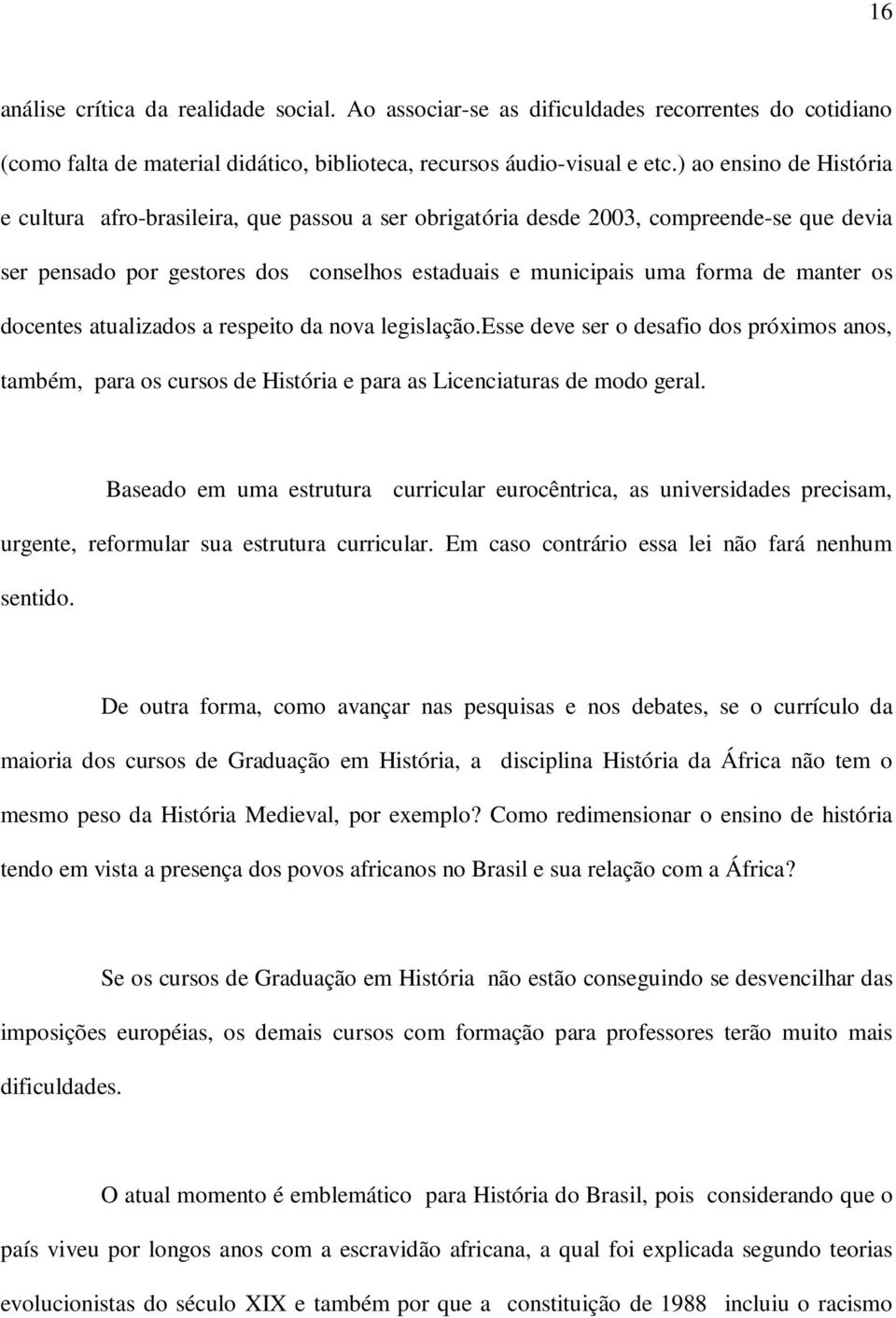 os docentes atualizados a respeito da nova legislação.esse deve ser o desafio dos próximos anos, também, para os cursos de História e para as Licenciaturas de modo geral.