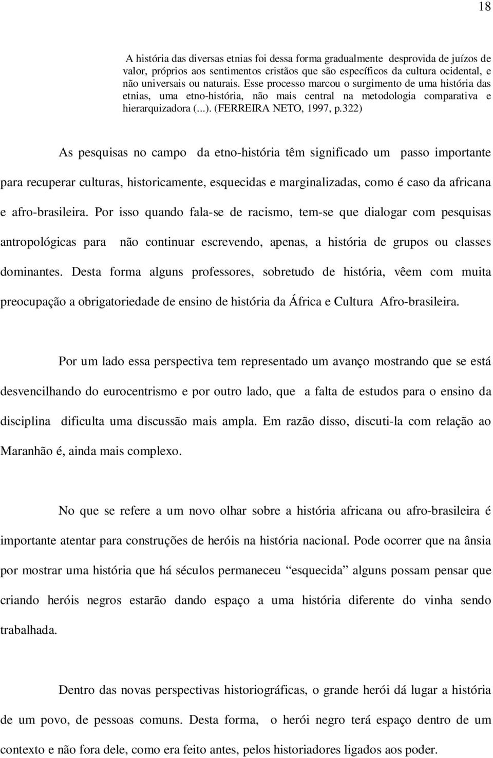 322) As pesquisas no campo da etno-história têm significado um passo importante para recuperar culturas, historicamente, esquecidas e marginalizadas, como é caso da africana e afro-brasileira.