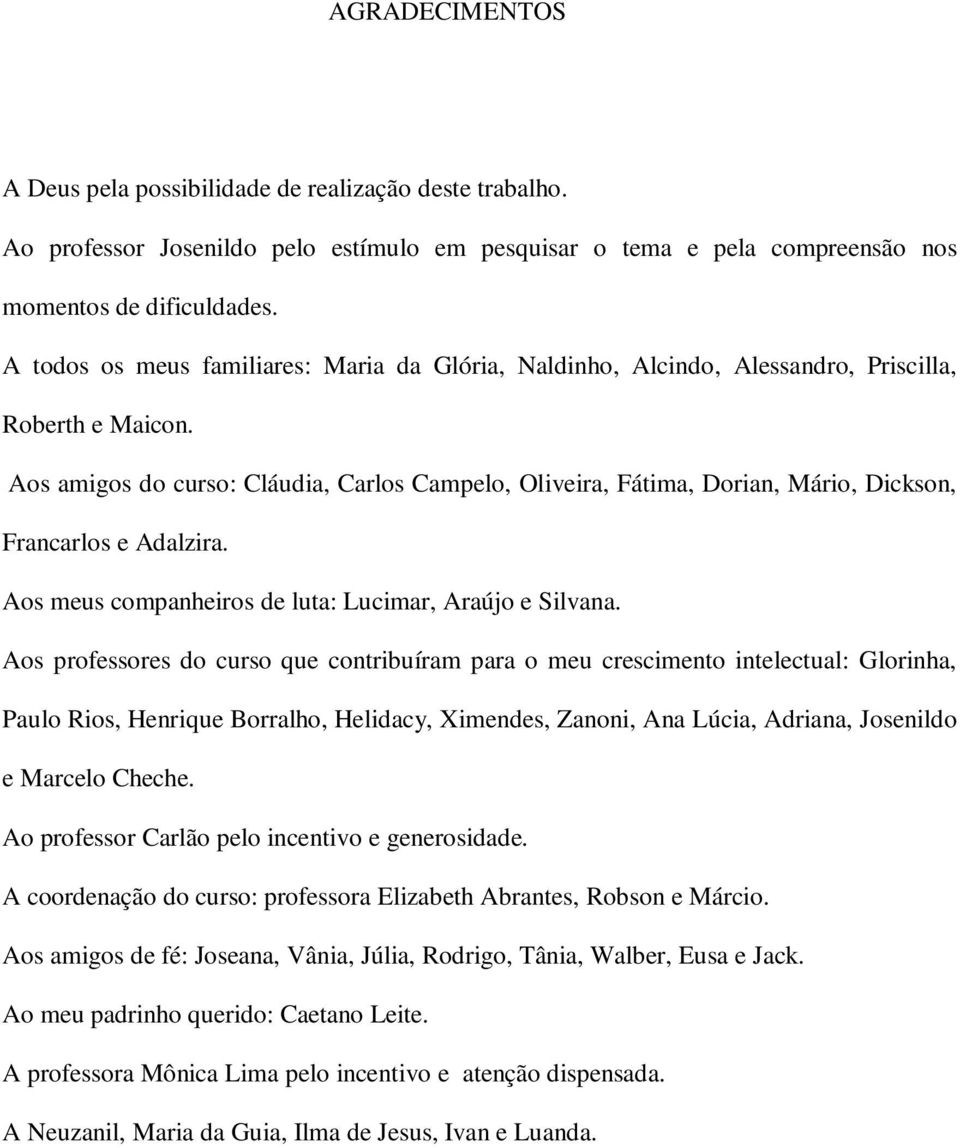 Aos amigos do curso: Cláudia, Carlos Campelo, Oliveira, Fátima, Dorian, Mário, Dickson, Francarlos e Adalzira. Aos meus companheiros de luta: Lucimar, Araújo e Silvana.