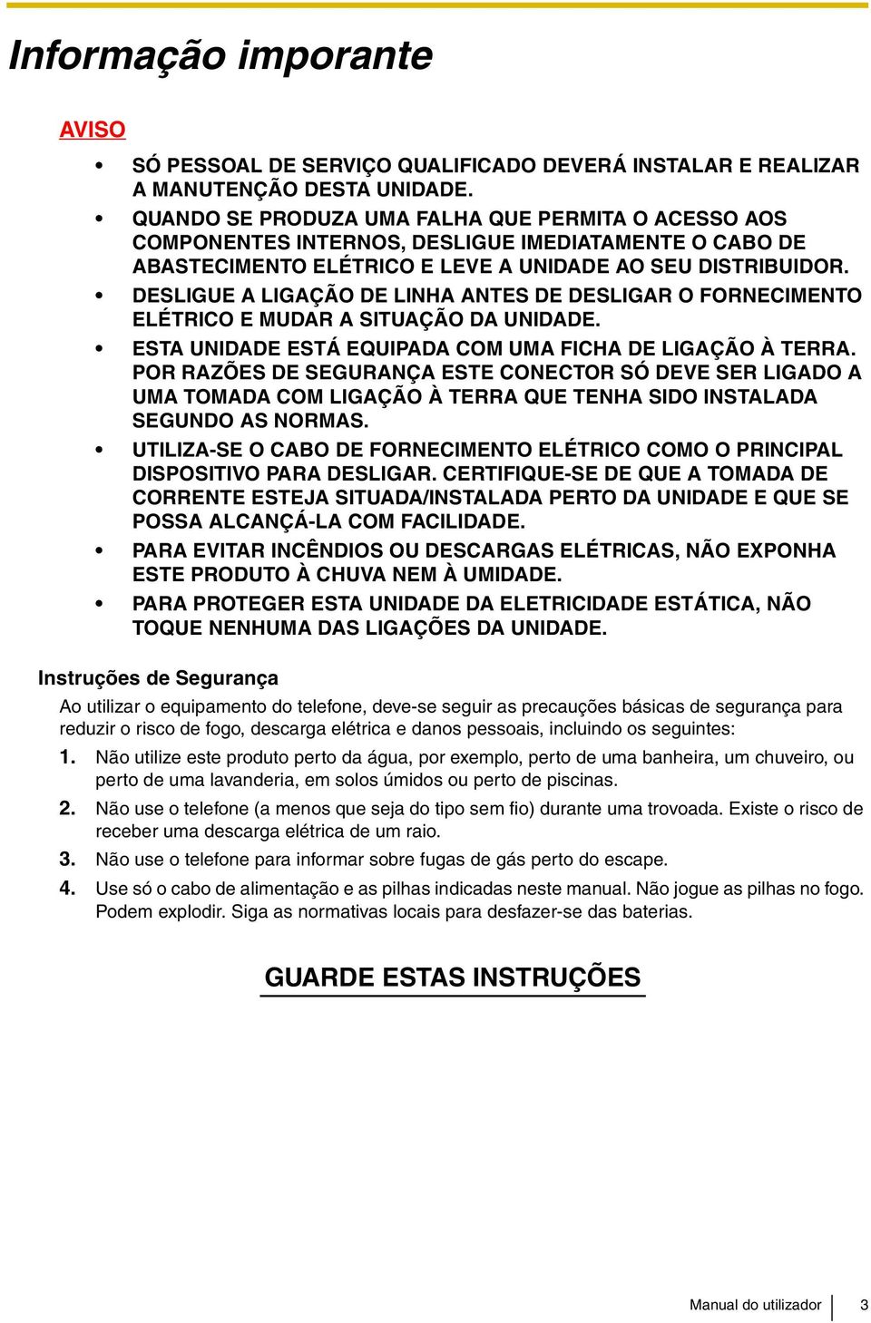 DESLIGUE A LIGAÇÃO DE LINHA ANTES DE DESLIGAR O FORNECIMENTO ELÉTRICO E MUDAR A SITUAÇÃO DA UNIDADE. ESTA UNIDADE ESTÁ EQUIPADA COM UMA FICHA DE LIGAÇÃO À TERRA.